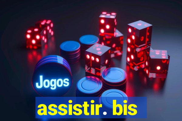 assistir. bis